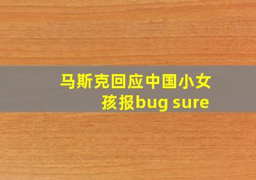 马斯克回应中国小女孩报bug sure